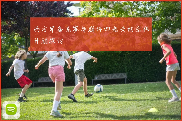 西方军备竞赛与崩坏四老头的宏伟计划探讨